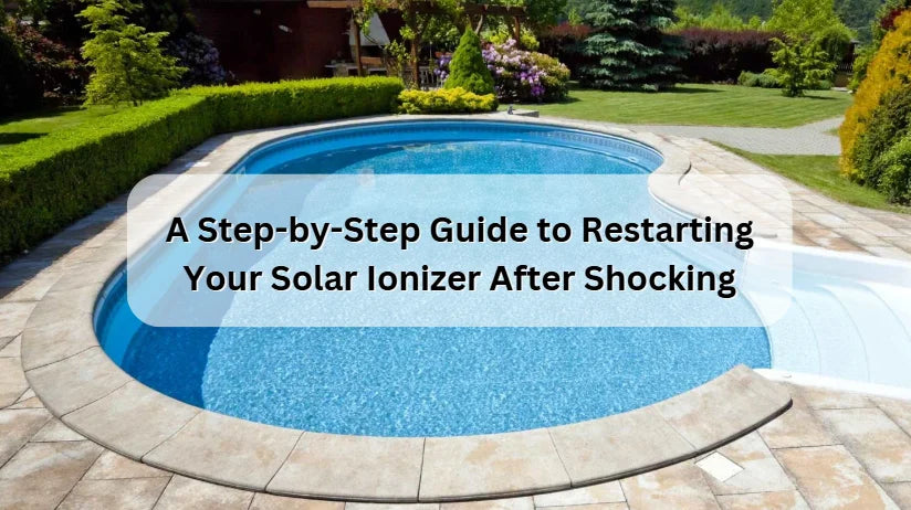 A Step-by-Step Guide to Restarting Your Solar Ionizer After Shocking A Step-by-Step Guide to Restarting Your Solar Ionizer After Shocking