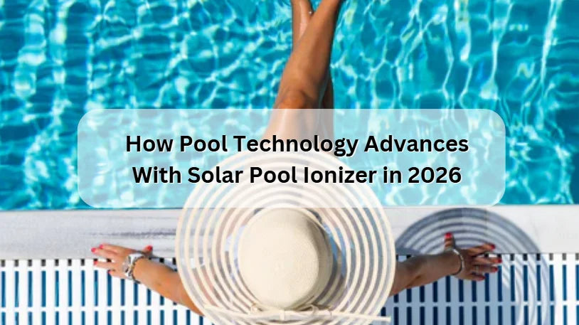 How Pool Technology Advances With Solar Pool Ionizer in 2026 How Pool Technology Advances With Solar Pool Ionizer in 2026