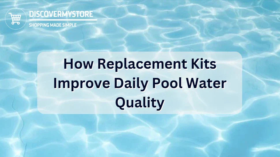 How Replacement Kits Improve Daily Pool Water Quality How Replacement Kits Improve Daily Pool Water Quality