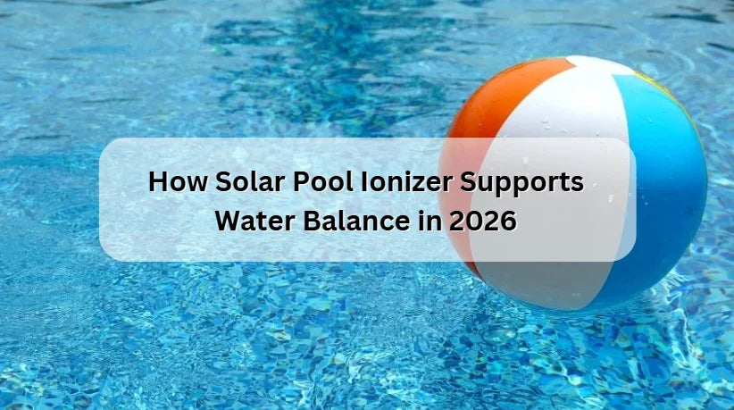 How Solar Pool Ionizer Supports Water Balance in 2026 How Solar Pool Ionizer Supports Water Balance in 2026