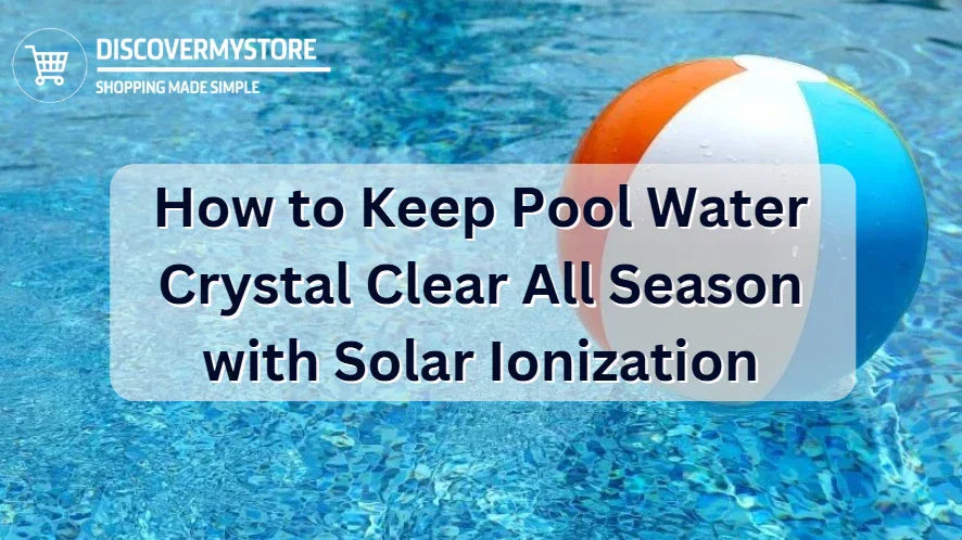 Keep Pool Water Crystal Clear All Season with Solar Ionization Keep Pool Water Crystal Clear All Season with Solar Ionization