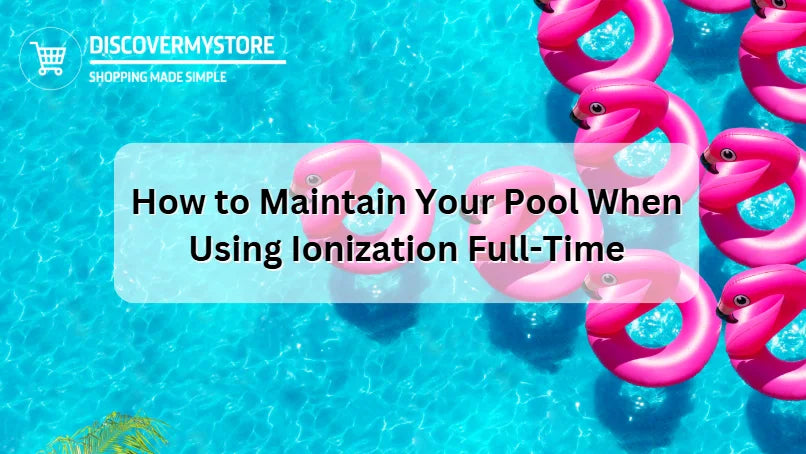How to Maintain Your Pool When Using Ionization Full-Time How to Maintain Your Pool When Using Ionization Full-Time