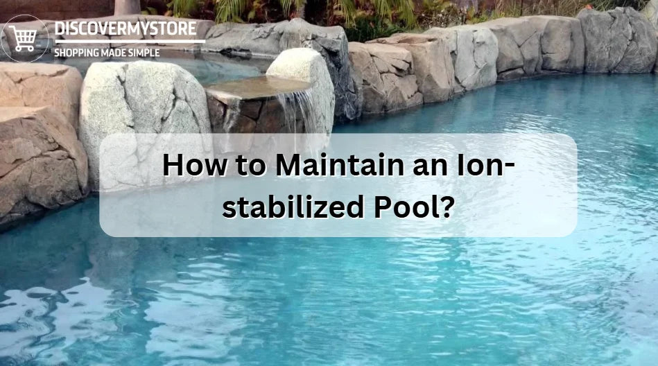 How to Maintain an Ion-stabilized Pool? How to Maintain an Ion-stabilized Pool?