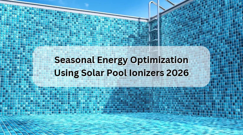 Seasonal Energy Optimization Using Solar Pool Ionizers 2026 Seasonal Energy Optimization Using Solar Pool Ionizers 2026