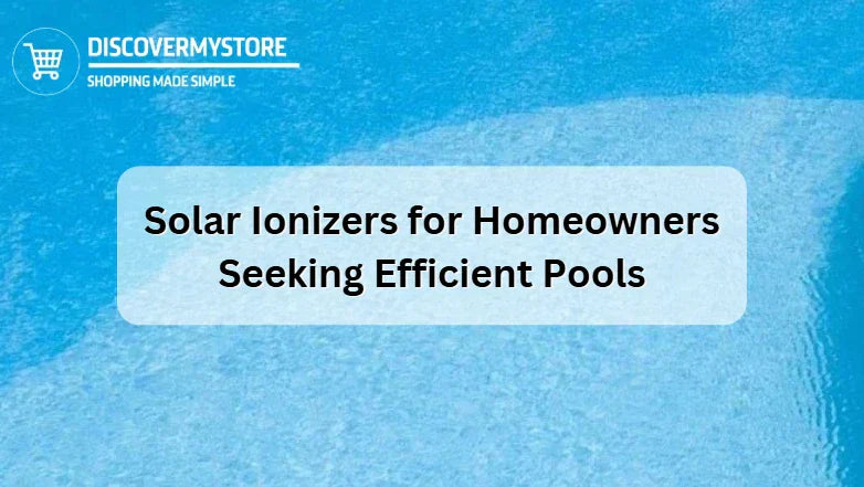 Solar Ionizers for Homeowners Seeking Efficient Pools Solar Ionizers for Homeowners Seeking Efficient Pools