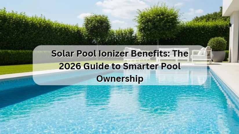Solar Pool Ionizer Benefits: The 2026 Guide to Smarter Pool Ownership Solar Pool Ionizer Benefits: The 2026 Guide to Smarter Pool Ownership