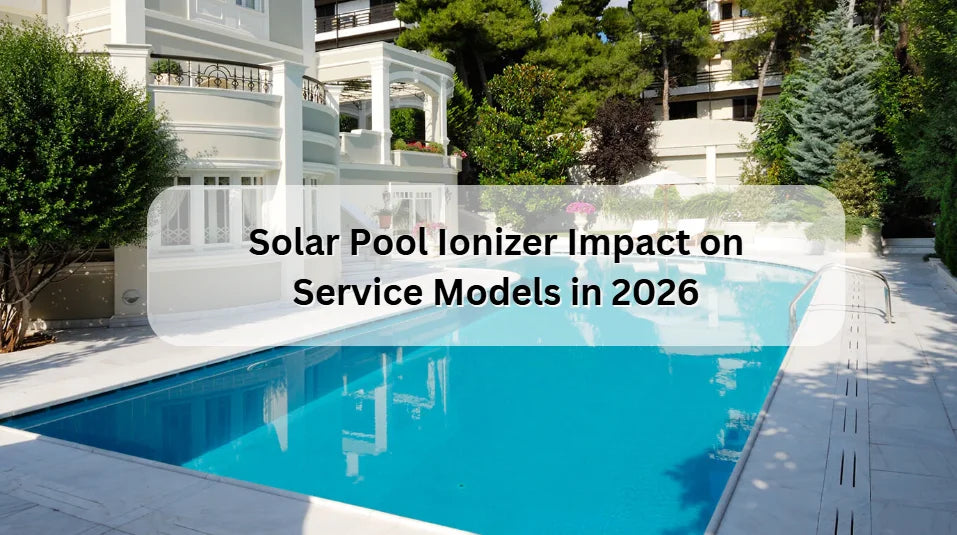 Solar Pool Ionizer Impact on Service Models in 2026 Solar Pool Ionizer Impact on Service Models in 2026