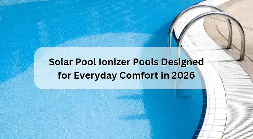 Solar Pool Ionizer Pools Designed for Everyday Comfort in 2026 Solar Pool Ionizer Pools Designed for Everyday Comfort in 2026