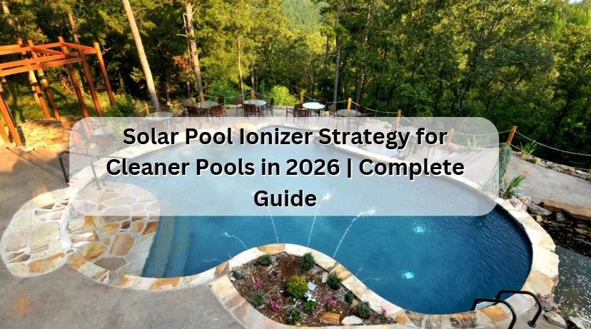 Solar Pool Ionizer Strategy for Cleaner Pools in 2026 Solar Pool Ionizer Strategy for Cleaner Pools in 2026