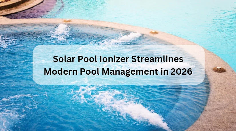 Solar Pool Ionizer Streamlines Modern Pool Management in 2026 Solar Pool Ionizer Streamlines Modern Pool Management in 2026