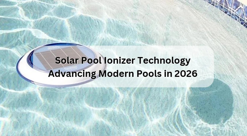 Solar Pool Ionizer Technology Advancing Modern Pools in 2026 Solar Pool Ionizer Technology Advancing Modern Pools in 2026
