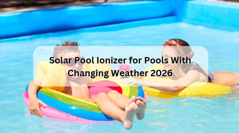 Solar Pool Ionizer for Pools With Changing Weather 2026 Solar Pool Ionizer for Pools With Changing Weather 2026
