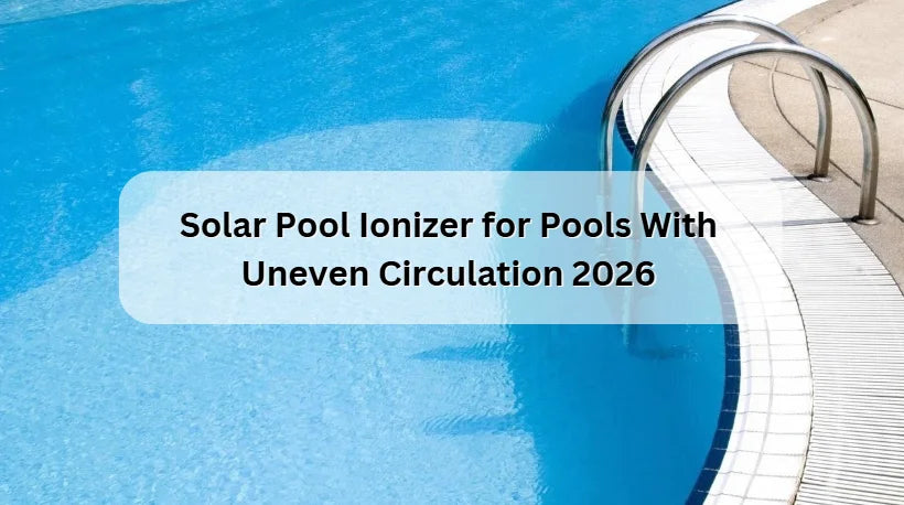Solar Pool Ionizer for Pools With Uneven Circulation 2026 Solar Pool Ionizer for Pools With Uneven Circulation 2026