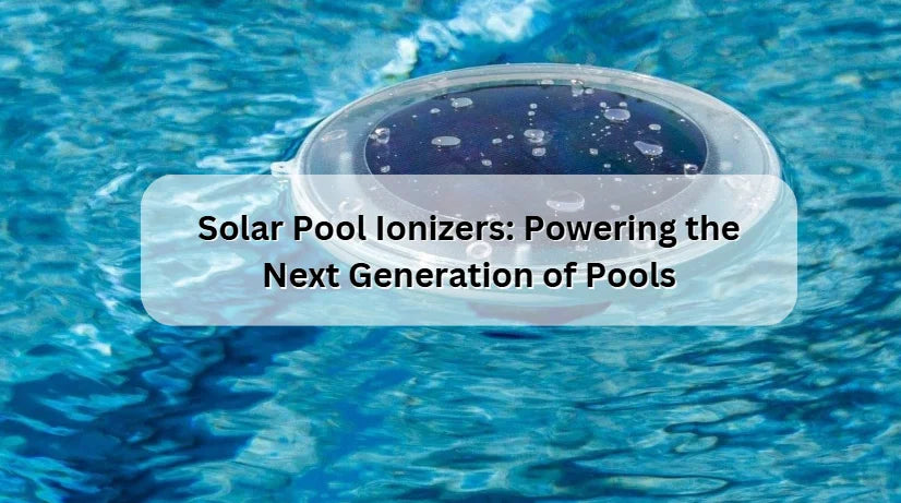 Solar Pool Ionizers: Powering the Next Generation of Pool Solar Pool Ionizers: Powering the Next Generation of Pool
