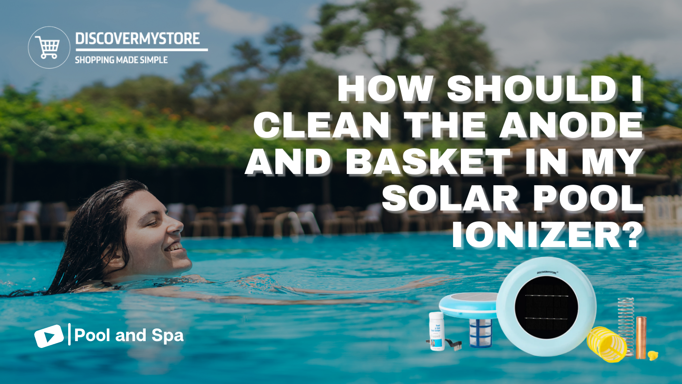 How Should I Clean the Anode and Basket in My Solar Pool Ionizer? 