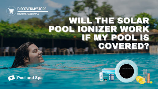 Will the Solar Pool Ionizer Work if My Pool is Covered?