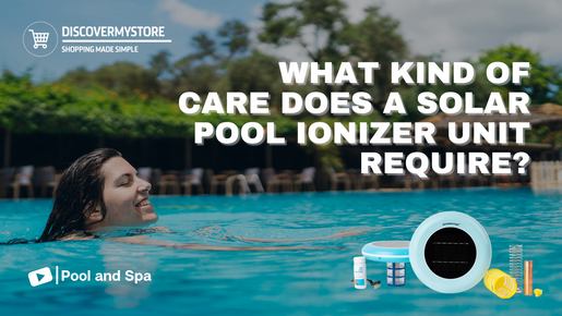 What Kind of Care Does a Solar Pool Ionizer Unit Require?