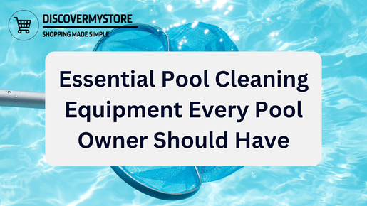 Essential Pool Cleaning Equipment Every Pool Owner Should Have