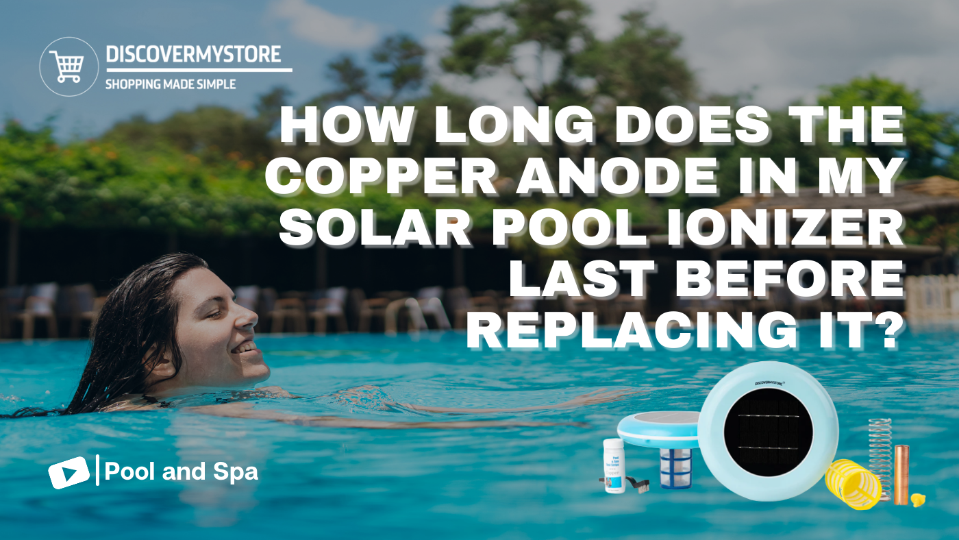 How Long Does the Copper Anode in My Solar Pool Ionizer Last Before Replacing It? 