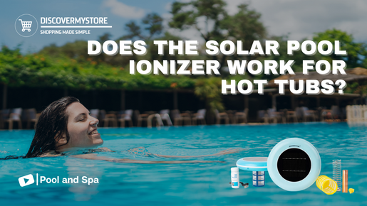 Does the Solar Pool Ionizer Work for Hot Tubs?
