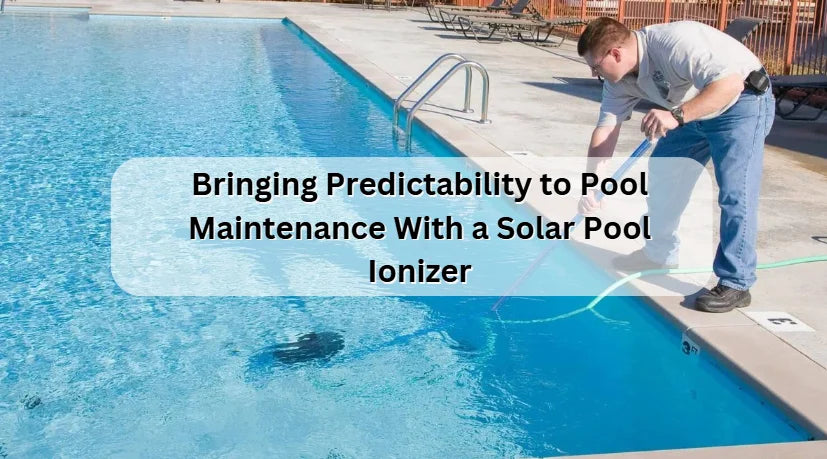 Bringing Predictable Pool Maintenance With a Solar Pool Ionizer 