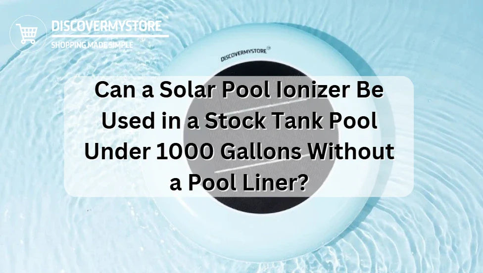 Can a Solar Pool Ionizer Be Used in a Stock Tank Pool Under 1000 Gallons Without a Pool Liner? 