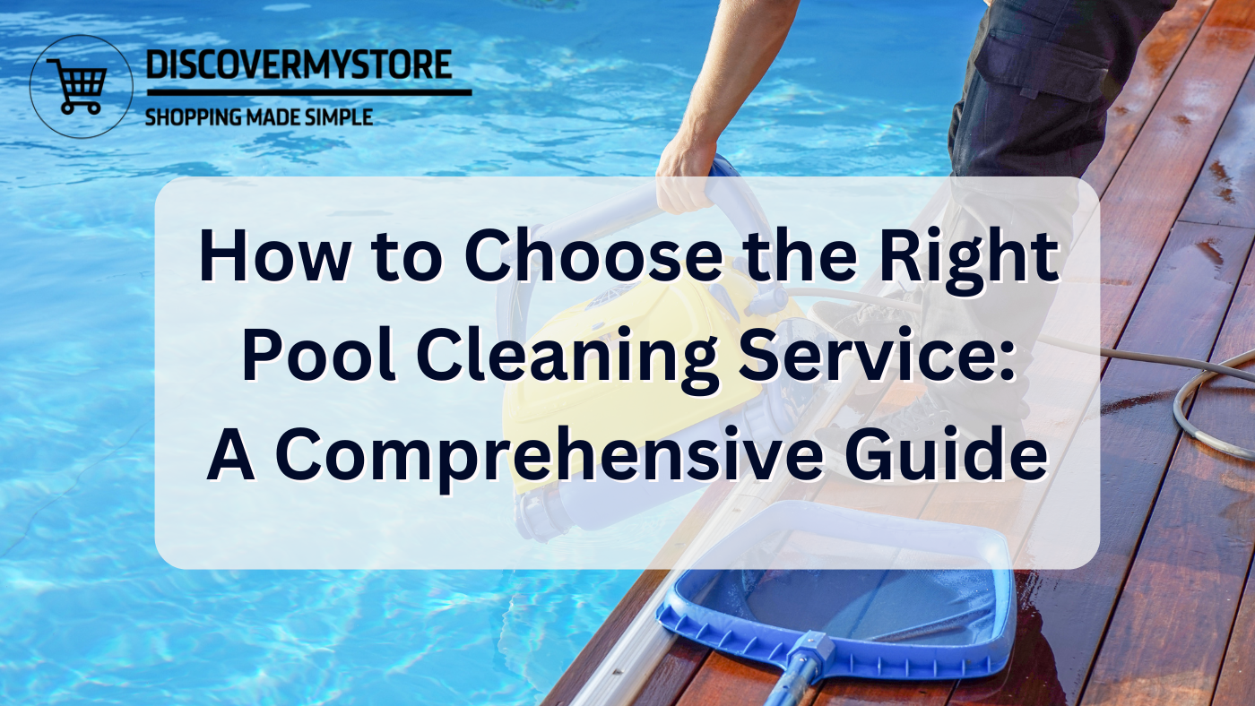 How to Choose the Right Pool Cleaning Service: A Comprehensive Guide 