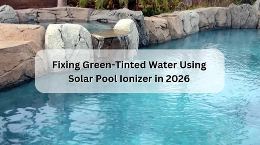 Fixing Green-Tinted Water Using Solar Pool Ionizer in 2026