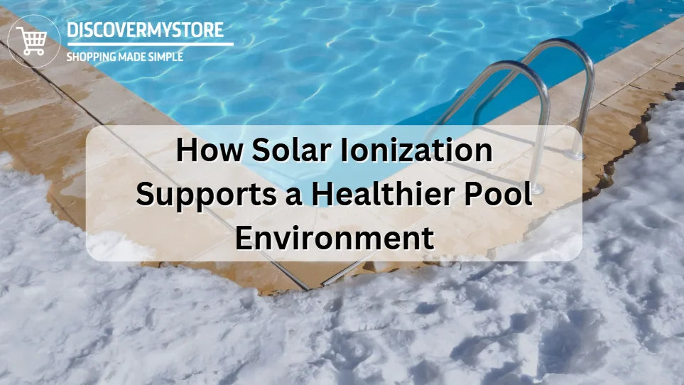 How Solar Ionization Supports a Healthier Pool Environment 