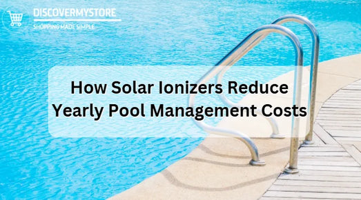 How Solar Ionizers Reduce Yearly Pool Management Costs