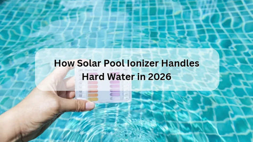 How Solar Pool Ionizer Handles Hard Water in 2026