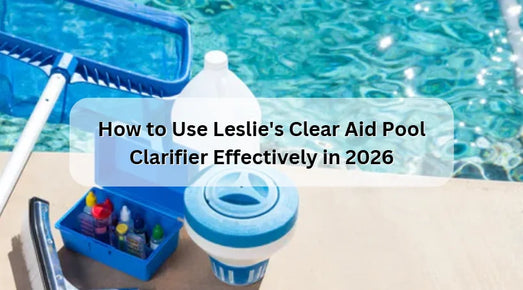 How to Use Leslie's Clear Aid Pool Clarifier Effectively in 2026