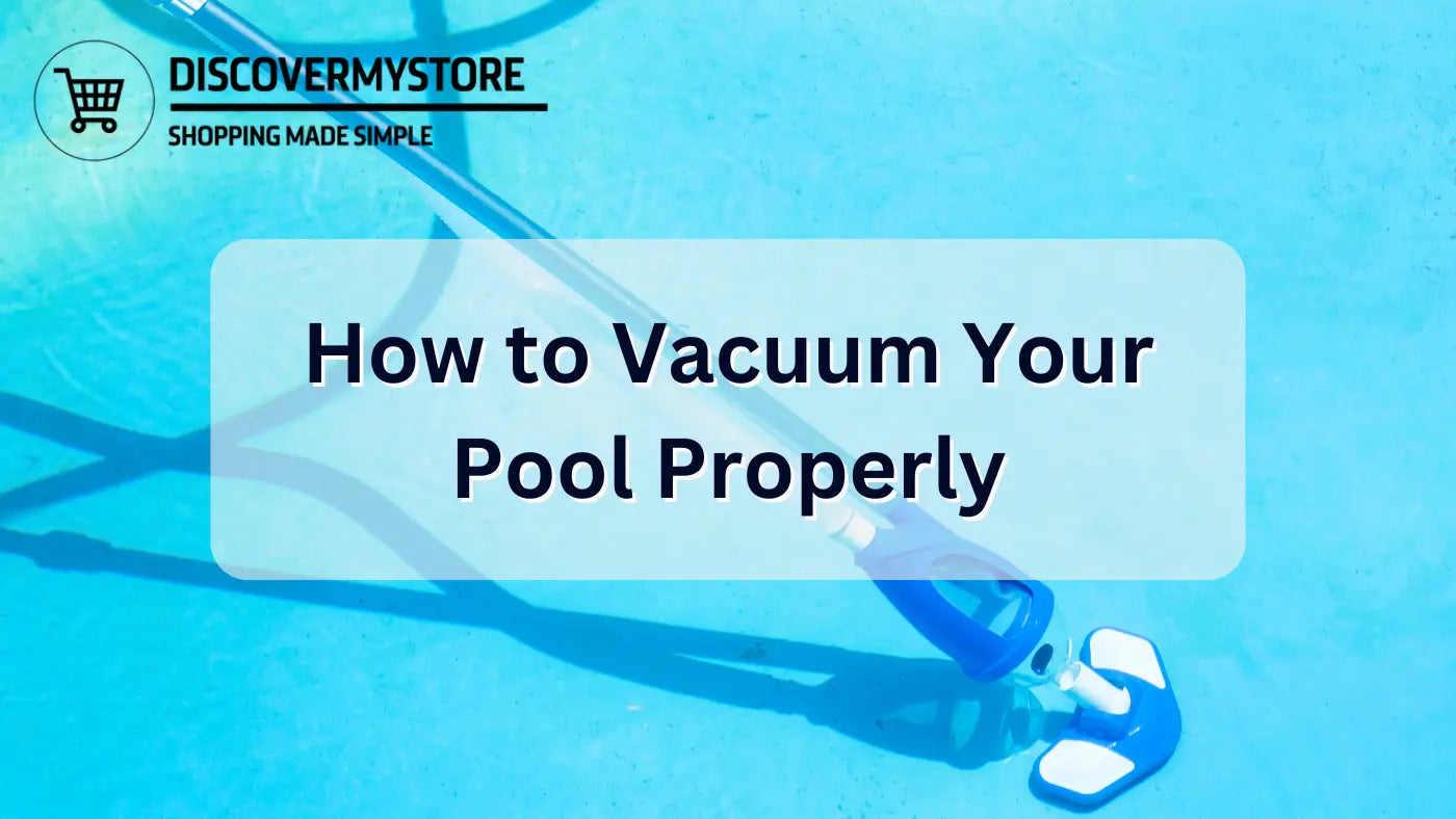 How to Vacuum Your Pool Properly 