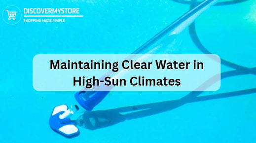 Maintaining Clear Water in High-Sun Climates
