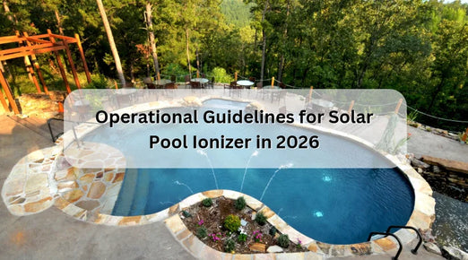 Operational Guidelines for Solar Pool Ionizer in 2026