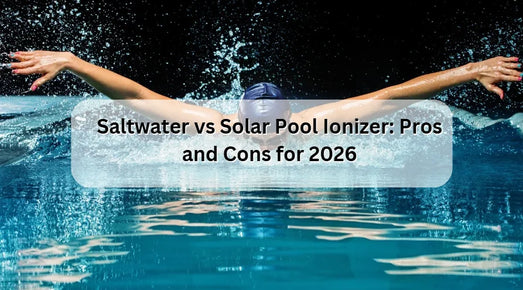 Saltwater vs Solar Pool Ionizer: Pros and Cons for 2026