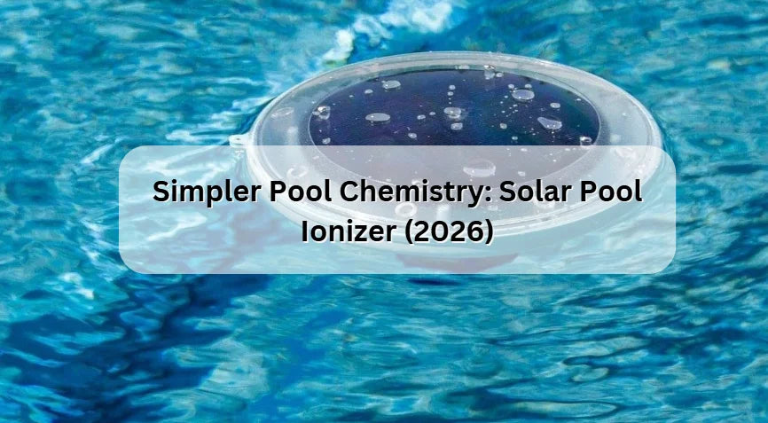 Simpler Pool Chemistry: Solar Pool Ionizer (2026) 