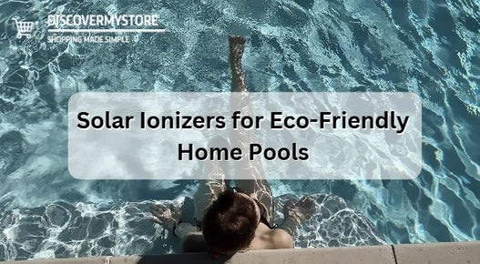 Solar Ionizers for Eco-Friendly Home Pools