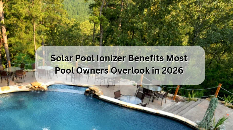 Solar Pool Ionizer Benefits Most Pool Owners Overlook in 2026 