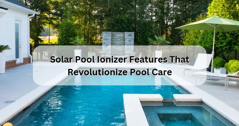Solar Pool Ionizer Features That Revolutionize Pool Care 