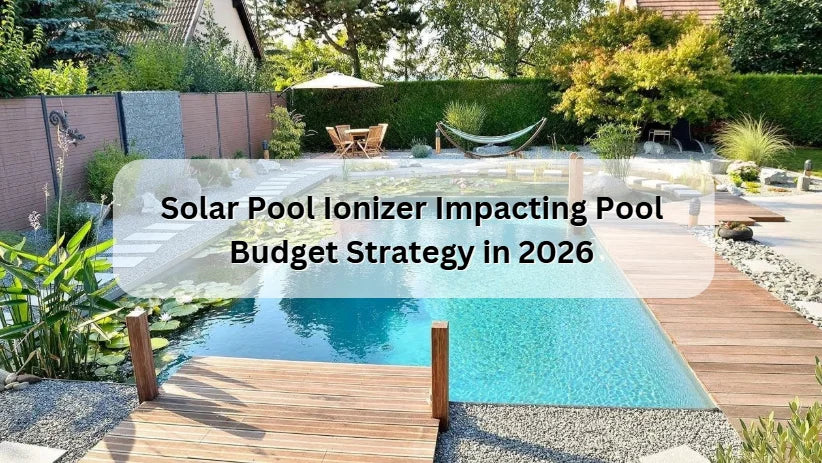 Solar Pool Ionizer Impacting Pool Budget Strategy in 2026 
