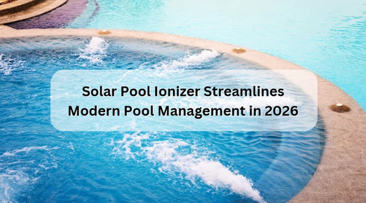 Solar Pool Ionizer Streamlines Modern Pool Management in 2026