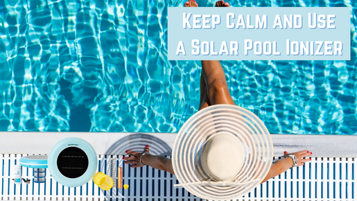 Keep Calm and Use a Solar Pool Ionizer