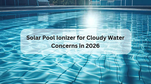 Solar Pool Ionizer for Cloudy Water Concerns in 2026