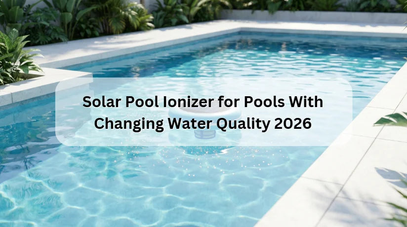 Solar Pool Ionizer for Pools With Changing Water Quality 2026 