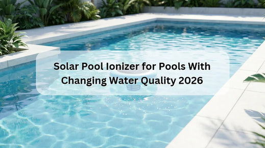 Solar Pool Ionizer for Pools With Changing Water Quality 2026
