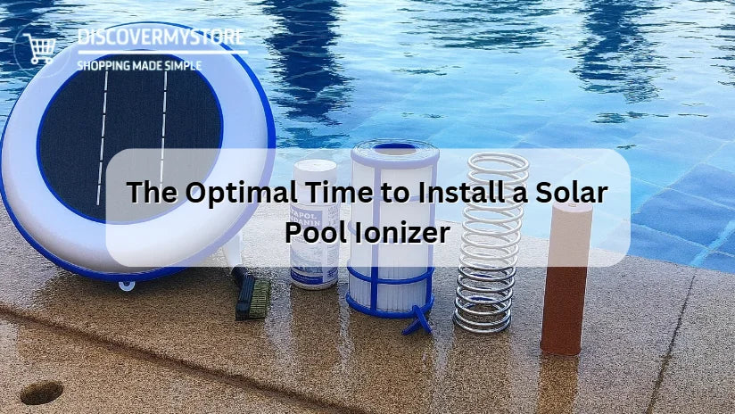 Le moment optimal pour installer un ioniseur solaire de piscine 