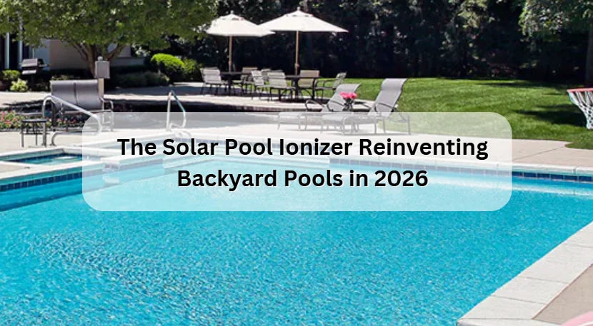 The Solar Pool Ionizer Reinventing Backyard Pools in 2026 